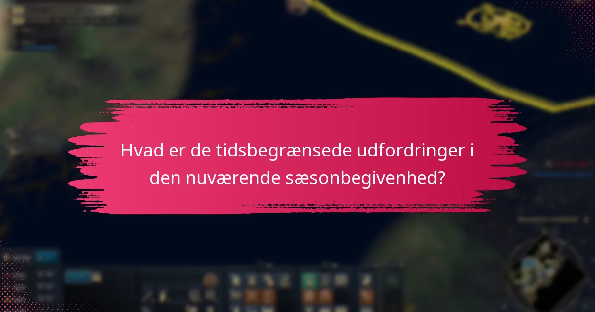 Hvad er de tidsbegrænsede udfordringer i den nuværende sæsonbegivenhed?
