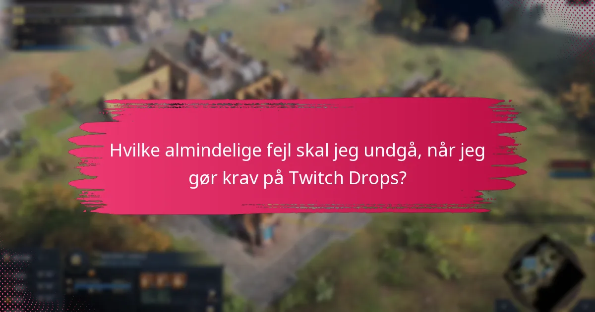 Hvilke almindelige fejl skal jeg undgå, når jeg gør krav på Twitch Drops?