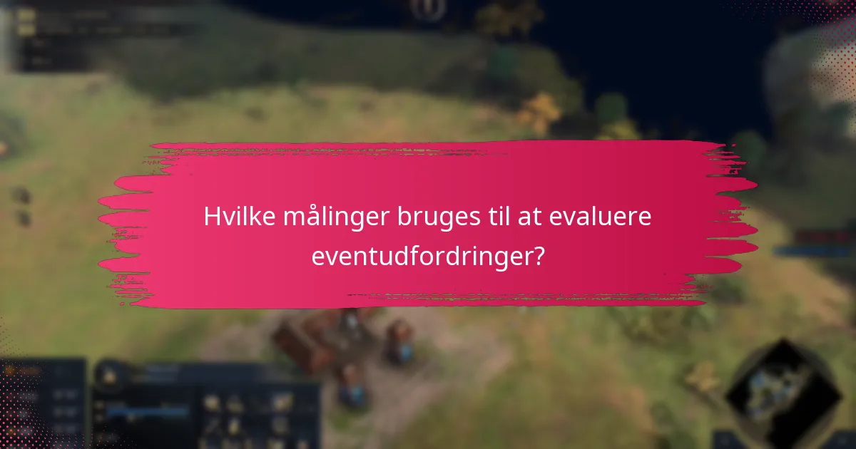 Hvilke målinger bruges til at evaluere eventudfordringer?