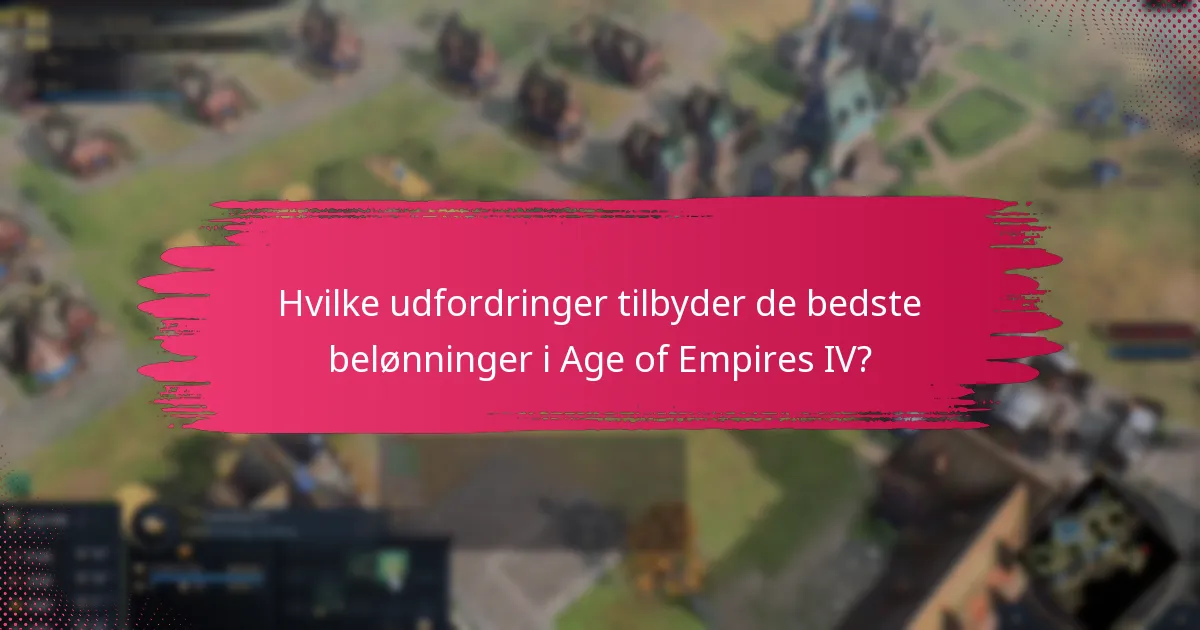 Hvilke udfordringer tilbyder de bedste belønninger i Age of Empires IV?