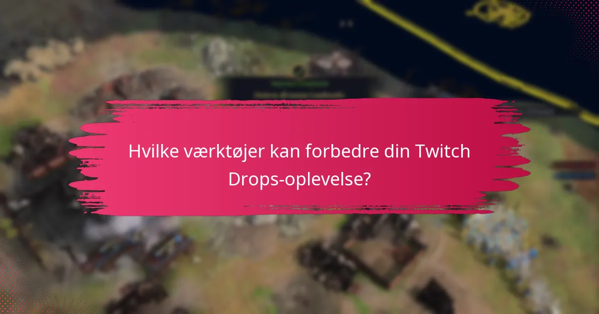 Hvilke værktøjer kan forbedre din Twitch Drops-oplevelse?