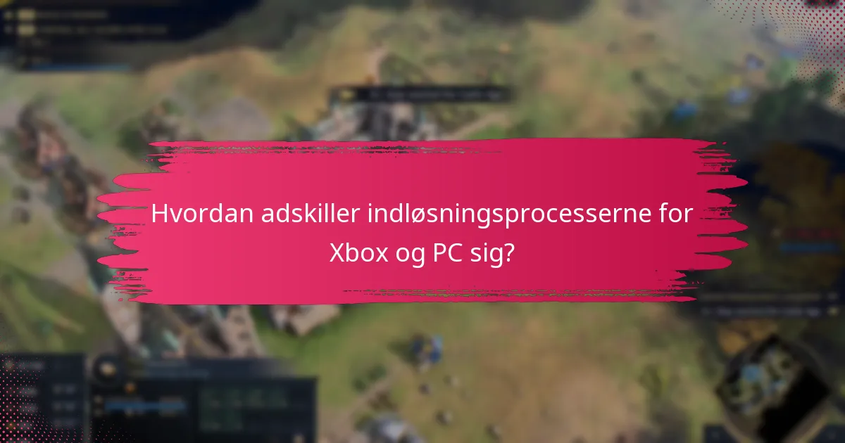 Hvordan adskiller indløsningsprocesserne for Xbox og PC sig?