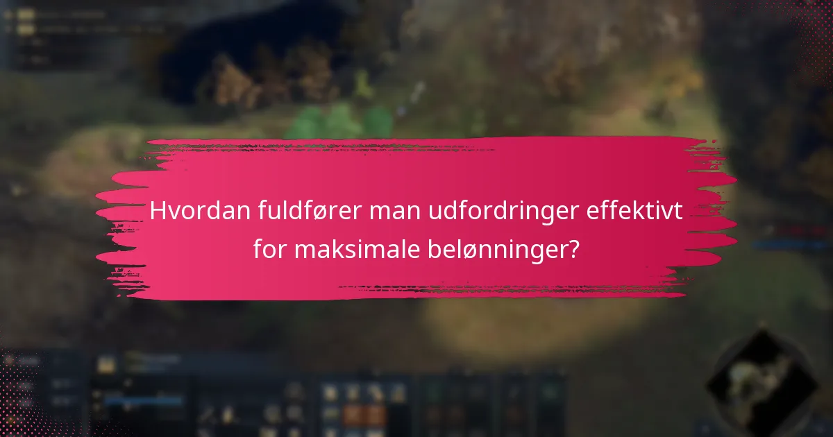 Hvordan fuldfører man udfordringer effektivt for maksimale belønninger?