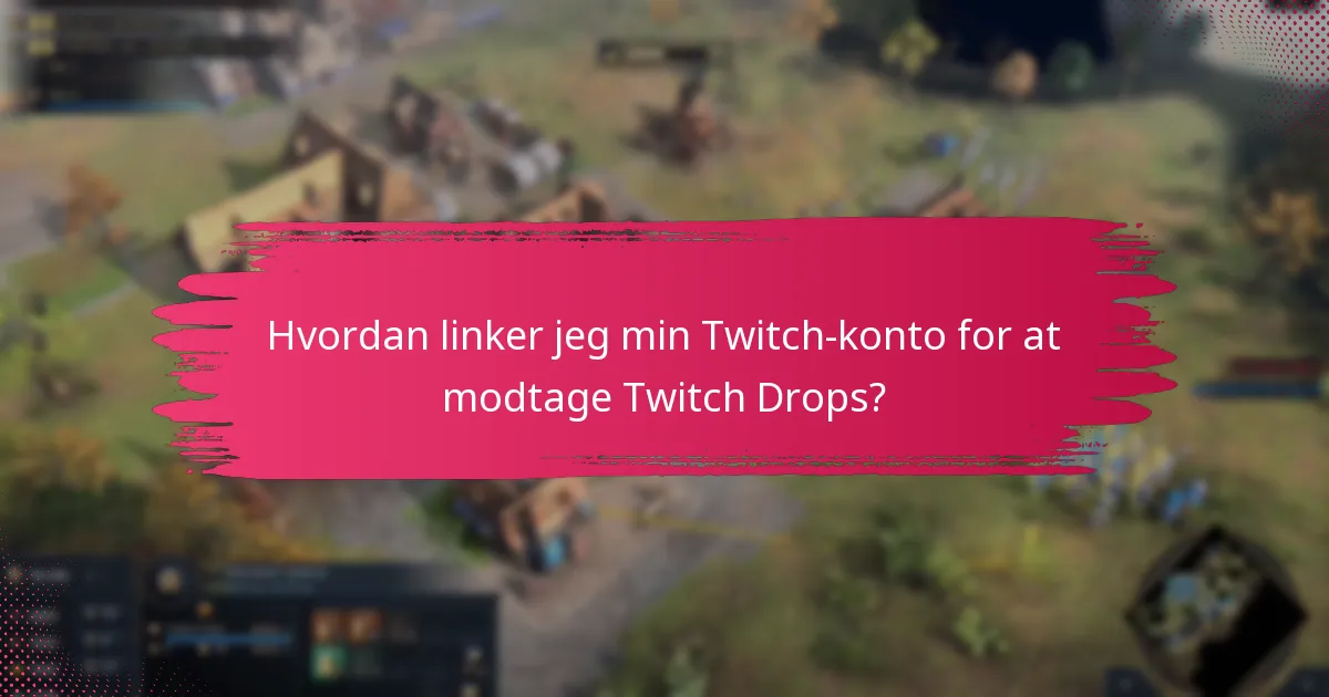 Hvordan kan jeg maksimere mine chancer for at modtage Twitch Drops?